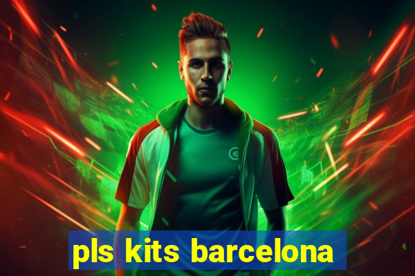 pls kits barcelona